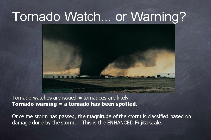 Tornado Watch. . . or Warning? Tornado watches are issued = tornadoes are likely