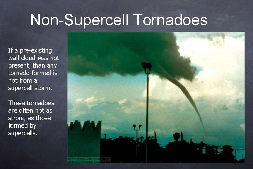 Non-Supercell Tornadoes If a pre-existing wall cloud was not present, than any tornado formed