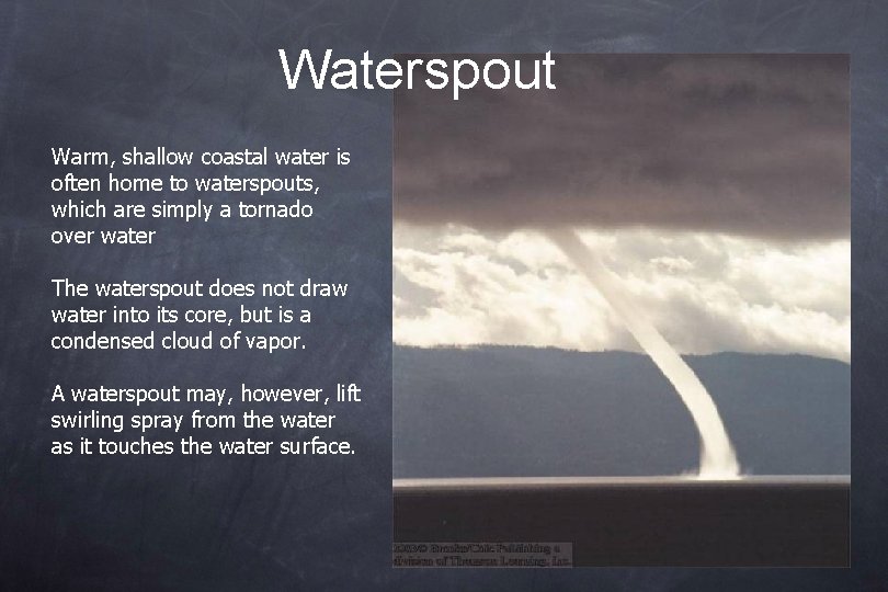 Waterspout Warm, shallow coastal water is often home to waterspouts, which are simply a