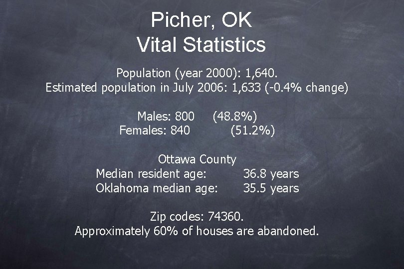 Picher, OK Vital Statistics Population (year 2000): 1, 640. Estimated population in July 2006: