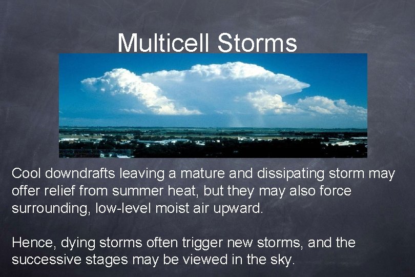 Multicell Storms Cool downdrafts leaving a mature and dissipating storm may offer relief from