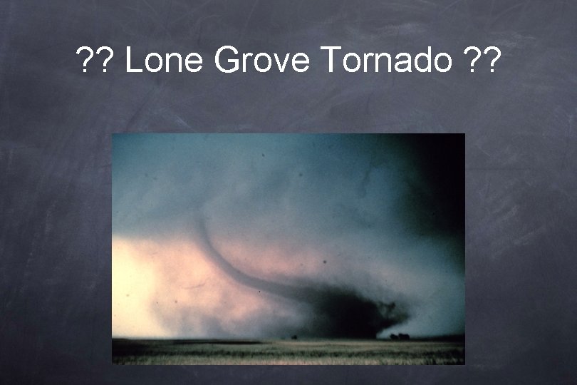 ? ? Lone Grove Tornado ? ? 