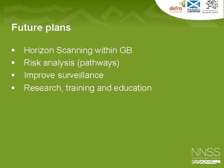 Future plans § § Horizon Scanning within GB Risk analysis (pathways) Improve surveillance Research,