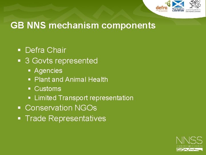 GB NNS mechanism components § Defra Chair § 3 Govts represented § § Agencies