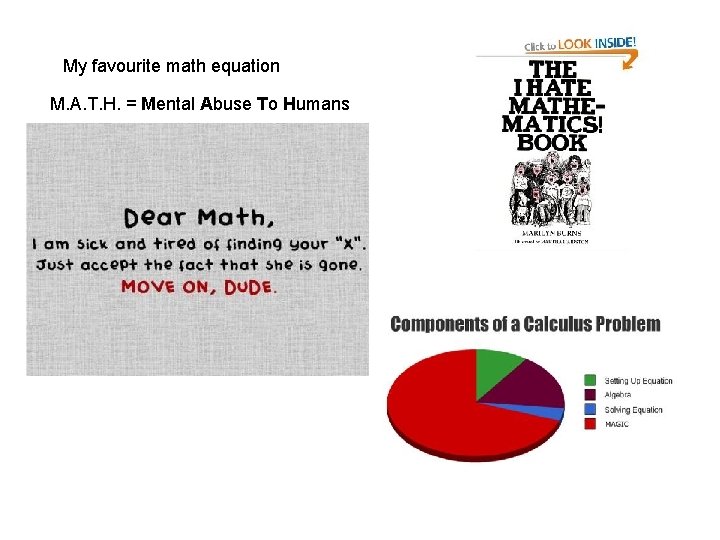 My favourite math equation M. A. T. H. = Mental Abuse To Humans 