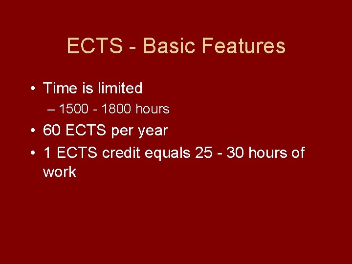 ECTS - Basic Features • Time is limited – 1500 - 1800 hours •