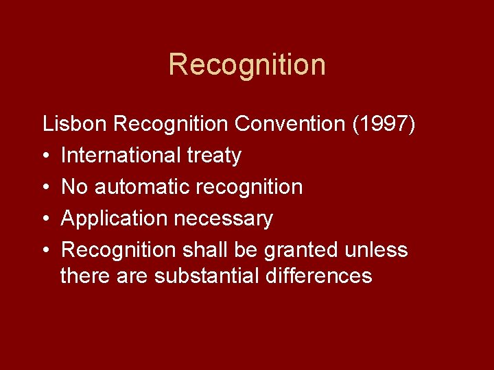 Recognition Lisbon Recognition Convention (1997) • International treaty • No automatic recognition • Application