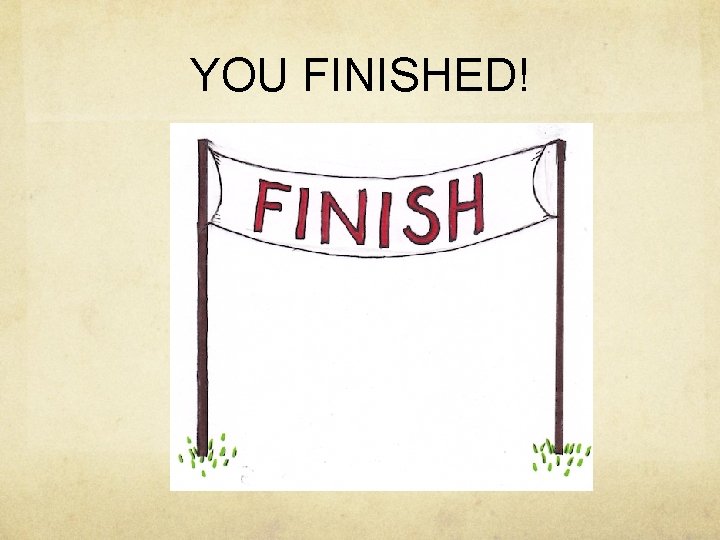 YOU FINISHED! 