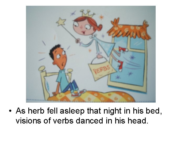 • As herb fell asleep that night in his bed, visions of verbs