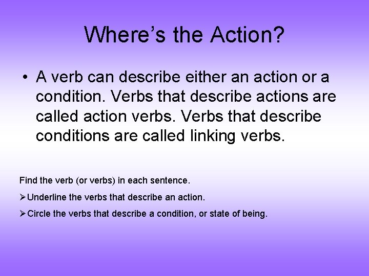 Where’s the Action? • A verb can describe either an action or a condition.