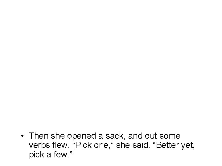  • Then she opened a sack, and out some verbs flew. “Pick one,