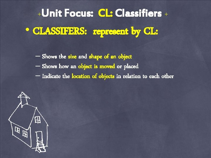+Unit Focus: CL: Classifiers + • CLASSIFERS: represent by CL: – Shows the size