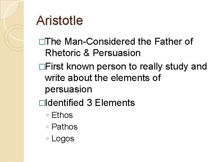 Aristotle �The Man-Considered the Father of Rhetoric & Persuasion �First known person to really