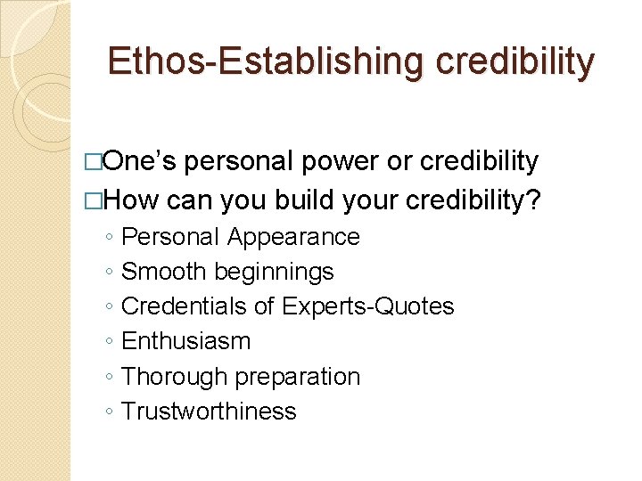 Ethos-Establishing credibility �One’s personal power or credibility �How can you build your credibility? ◦