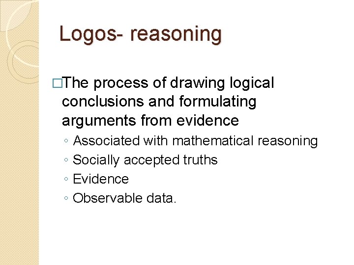Logos- reasoning �The process of drawing logical conclusions and formulating arguments from evidence ◦