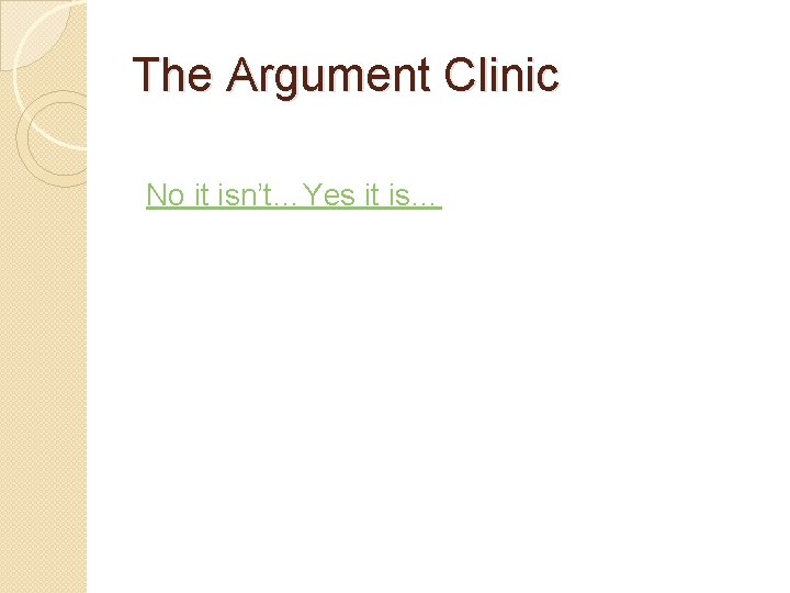 The Argument Clinic No it isn’t…Yes it is… 