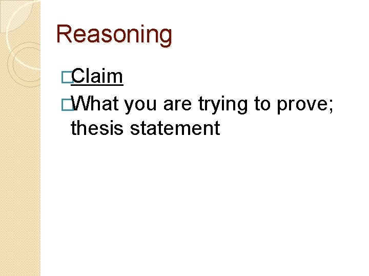 Reasoning �Claim �What you are trying to prove; thesis statement 