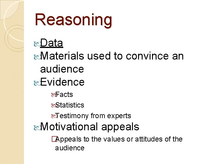 Reasoning Data Materials used to convince an audience Evidence Facts Statistics Testimony from experts