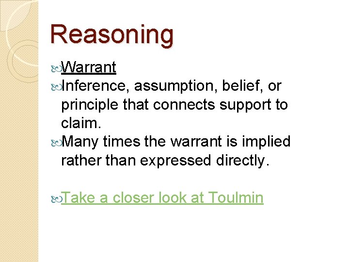 Reasoning Warrant Inference, assumption, belief, or principle that connects support to claim. Many times