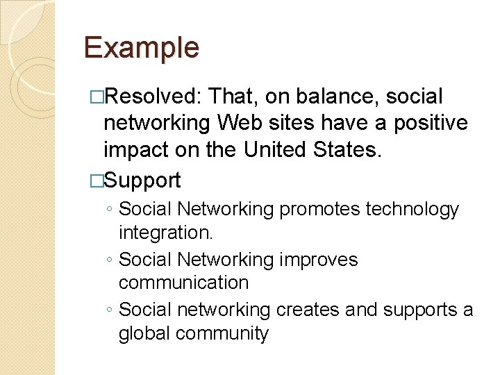 Example �Resolved: That, on balance, social networking Web sites have a positive impact on