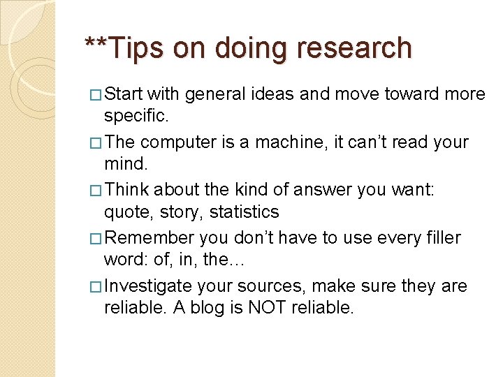 **Tips on doing research � Start with general ideas and move toward more specific.