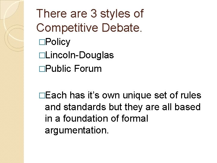 There are 3 styles of Competitive Debate. �Policy �Lincoln-Douglas �Public Forum �Each has it’s
