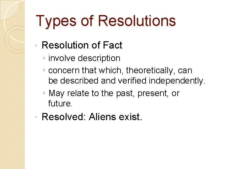 Types of Resolutions Resolution of Fact ◦ involve description ◦ concern that which, theoretically,