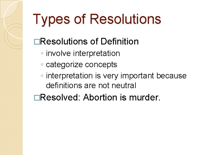 Types of Resolutions �Resolutions of Definition ◦ involve interpretation ◦ categorize concepts ◦ interpretation