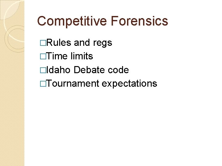 Competitive Forensics �Rules and regs �Time limits �Idaho Debate code �Tournament expectations 