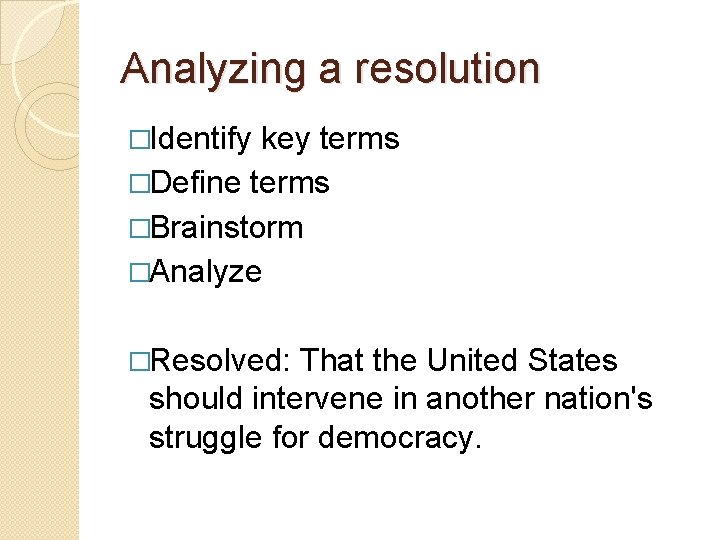 Analyzing a resolution �Identify key terms �Define terms �Brainstorm �Analyze �Resolved: That the United