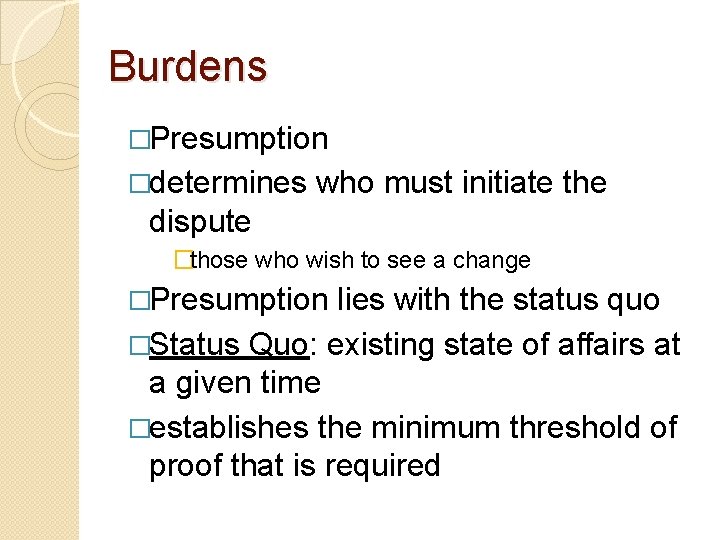 Burdens �Presumption �determines who must initiate the dispute �those who wish to see a