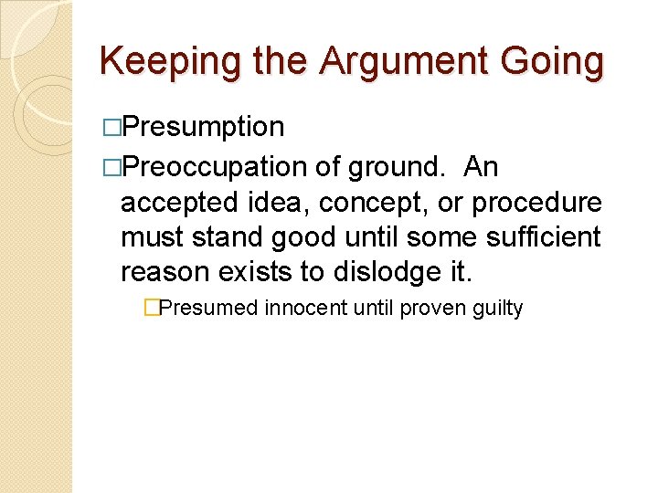 Keeping the Argument Going �Presumption �Preoccupation of ground. An accepted idea, concept, or procedure