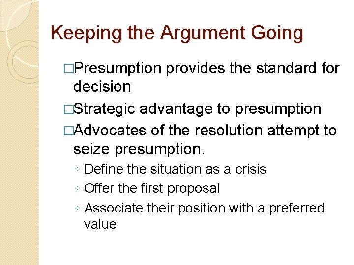 Keeping the Argument Going �Presumption provides the standard for decision �Strategic advantage to presumption