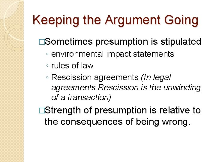 Keeping the Argument Going �Sometimes presumption is stipulated ◦ environmental impact statements ◦ rules
