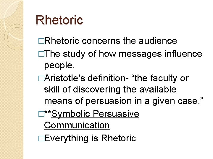 Rhetoric �Rhetoric concerns the audience �The study of how messages influence people. �Aristotle’s definition-