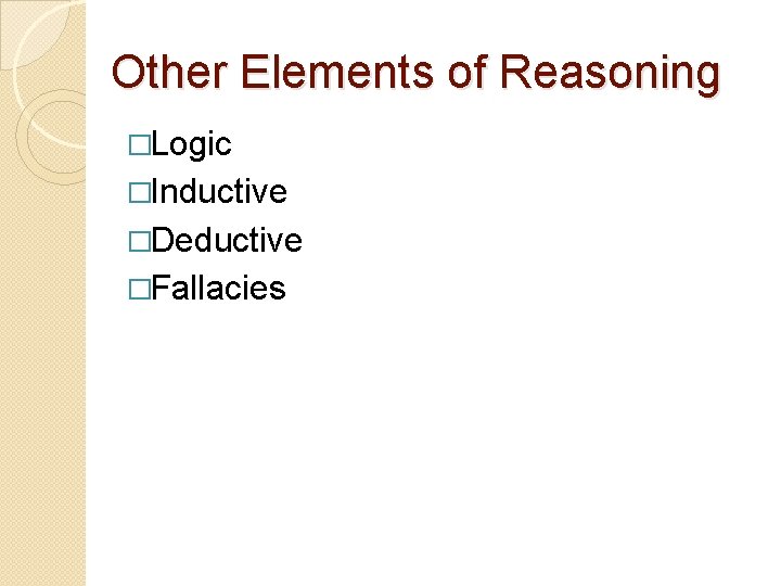 Other Elements of Reasoning �Logic �Inductive �Deductive �Fallacies 