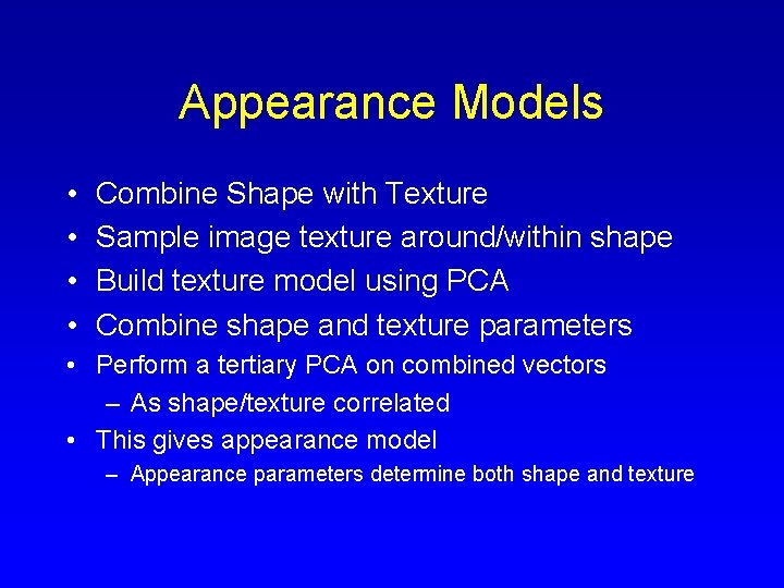 Appearance Models • • Combine Shape with Texture Sample image texture around/within shape Build