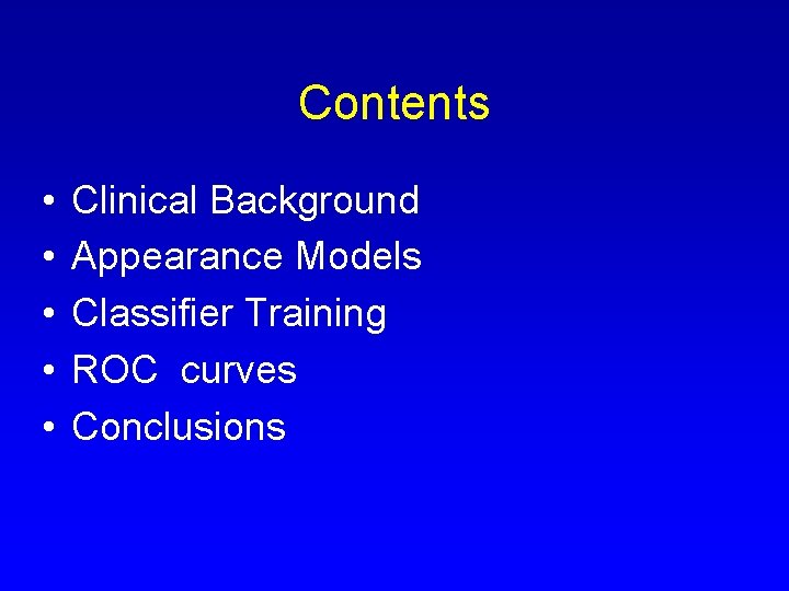 Contents • • • Clinical Background Appearance Models Classifier Training ROC curves Conclusions 