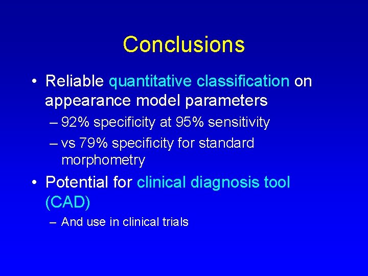 Conclusions • Reliable quantitative classification on appearance model parameters – 92% specificity at 95%