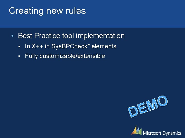 Creating new rules • Best Practice tool implementation § In X++ in Sys. BPCheck* Creating new rules • Best Practice tool implementation § In X++ in Sys. BPCheck*