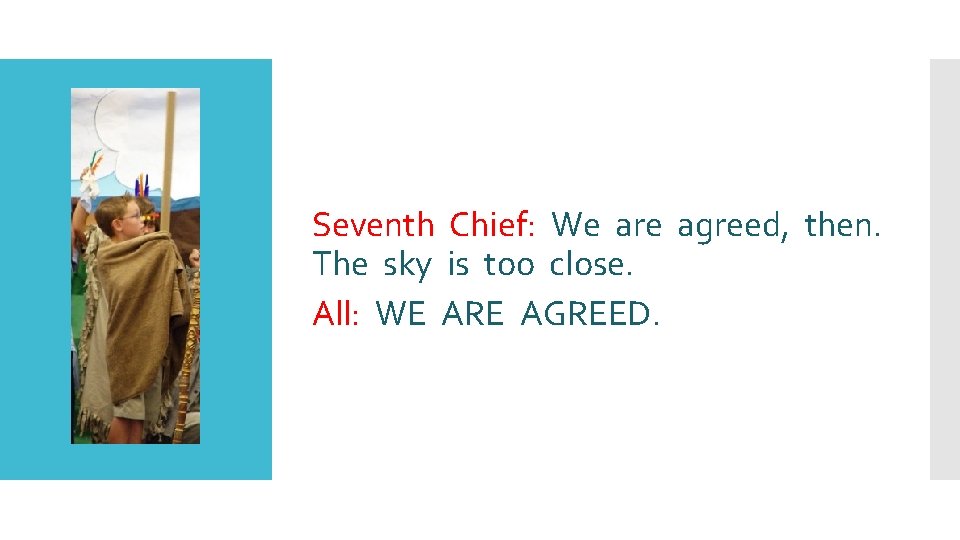 Seventh Chief: We are agreed, then. The sky is too close. All: WE ARE