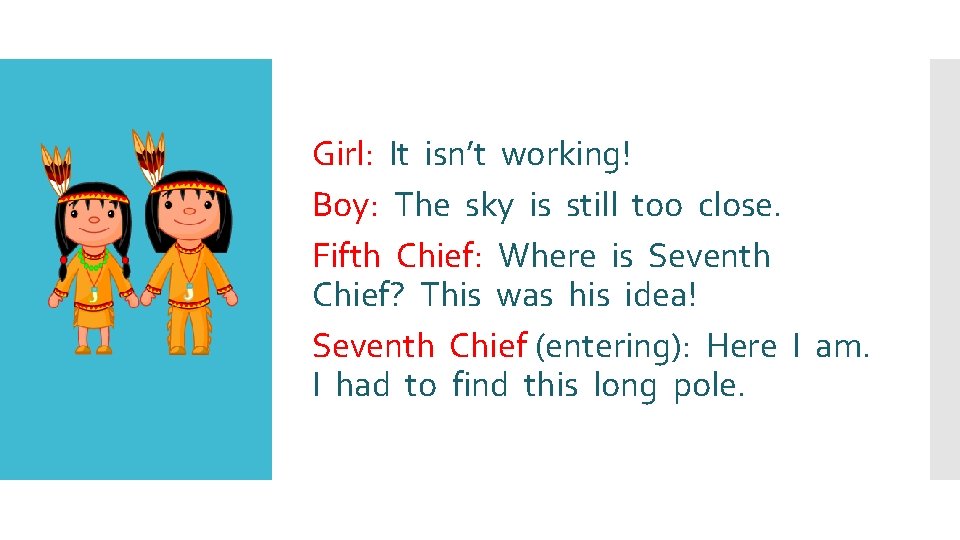 Girl: It isn’t working! Boy: The sky is still too close. Fifth Chief: Where