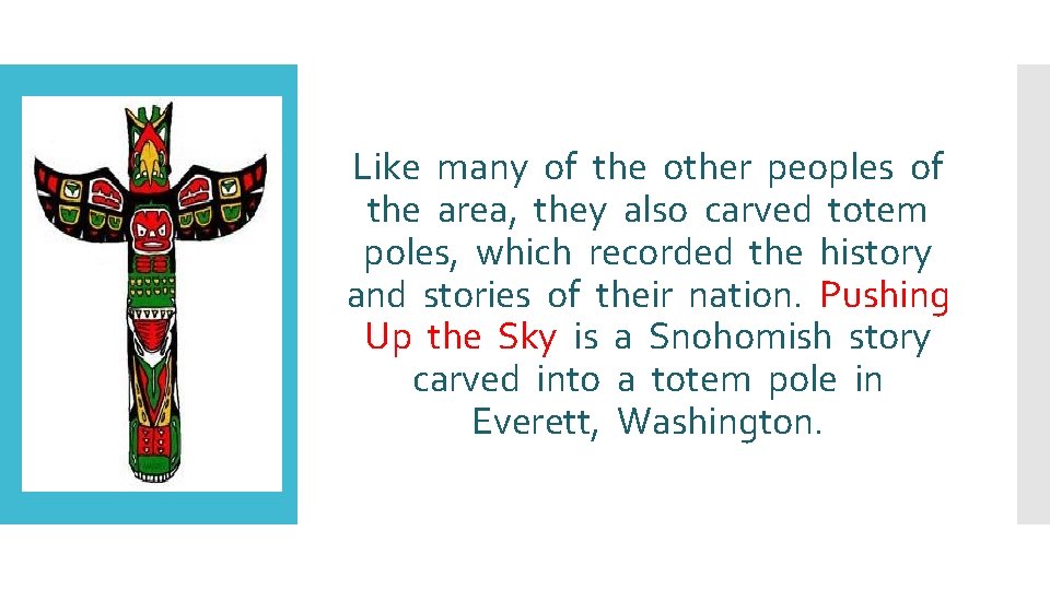 Like many of the other peoples of the area, they also carved totem poles,