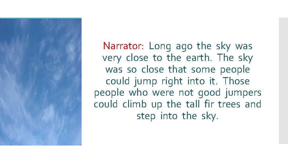 Narrator: Long ago the sky was very close to the earth. The sky was