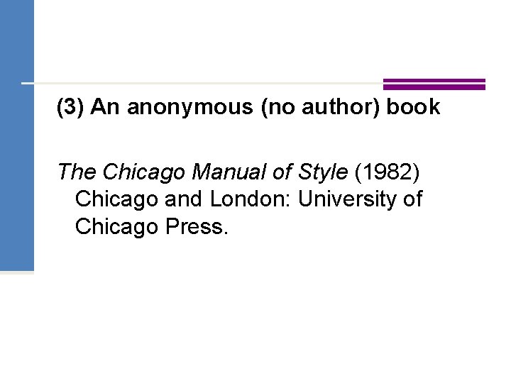 (3) An anonymous (no author) book The Chicago Manual of Style (1982) Chicago and