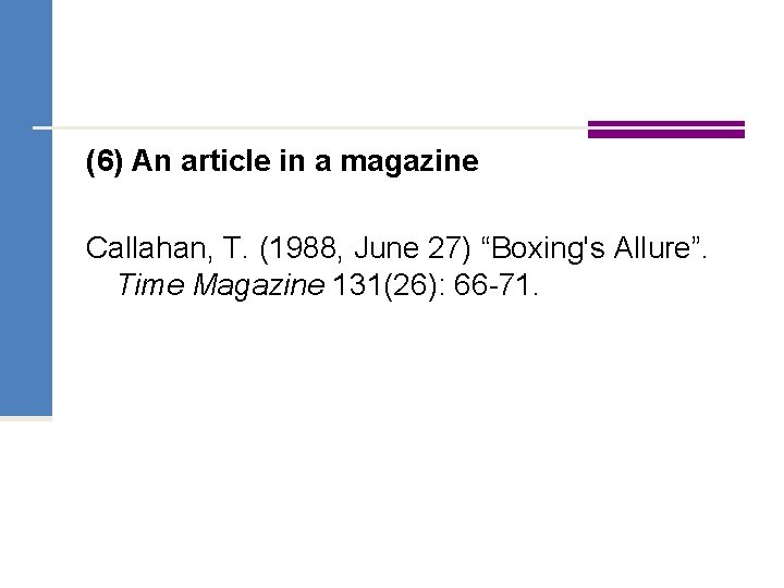 (6) An article in a magazine Callahan, T. (1988, June 27) “Boxing's Allure”. Time