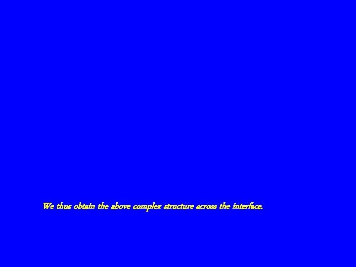 We thus obtain the above complex structure across the interface. 