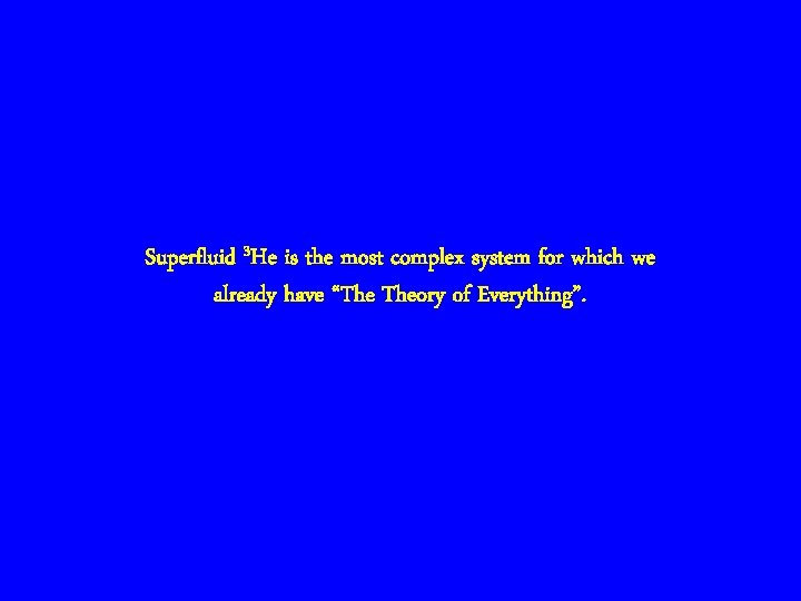 Superfluid 3 He is the most complex system for which we already have “The