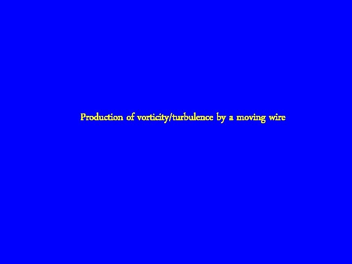 Production of vorticity/turbulence by a moving wire 