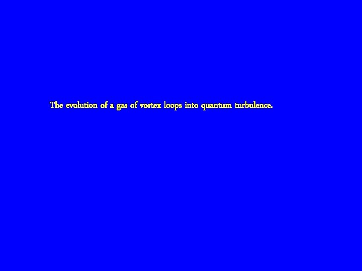 The evolution of a gas of vortex loops into quantum turbulence. 